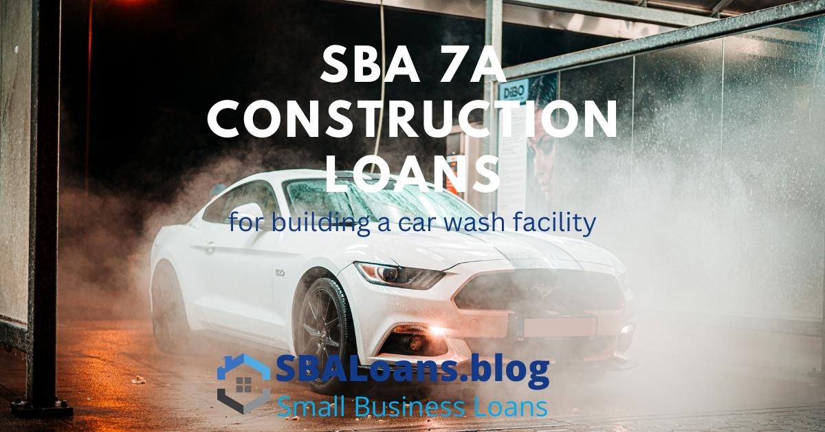An SBA 7a construction loan is great for building a car wash facility