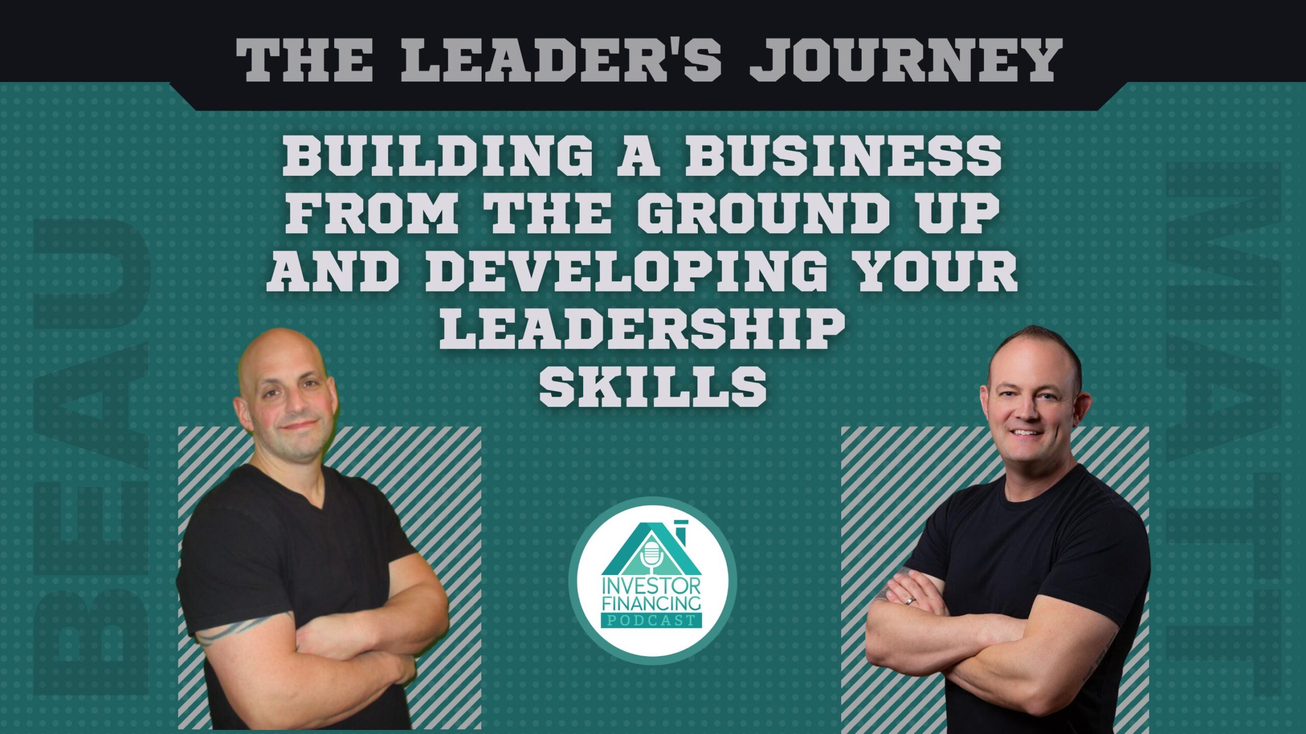 The Leader's Journey: Building a Business from the Ground Up and Developing Your Leadership Skills