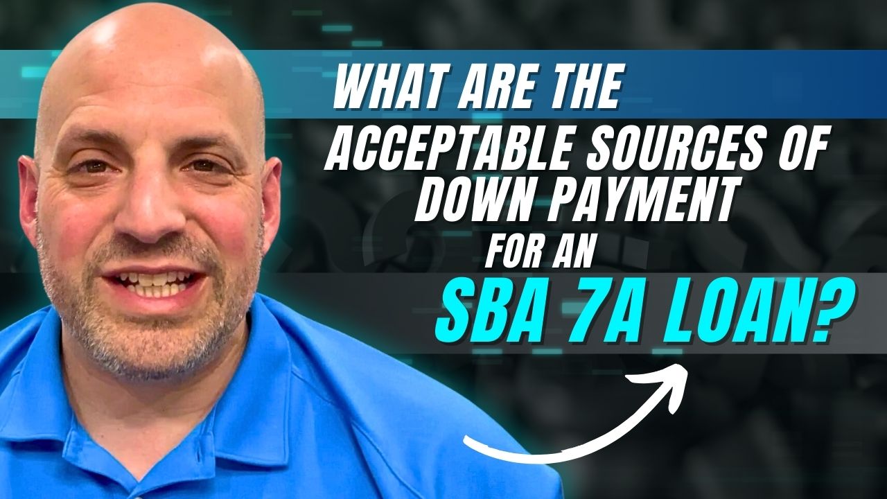 What are the acceptable sources of down payment for an SBA 7a Loan?